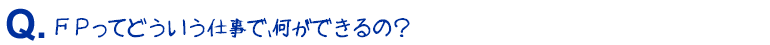 FPってどういう仕事で、何ができるの？